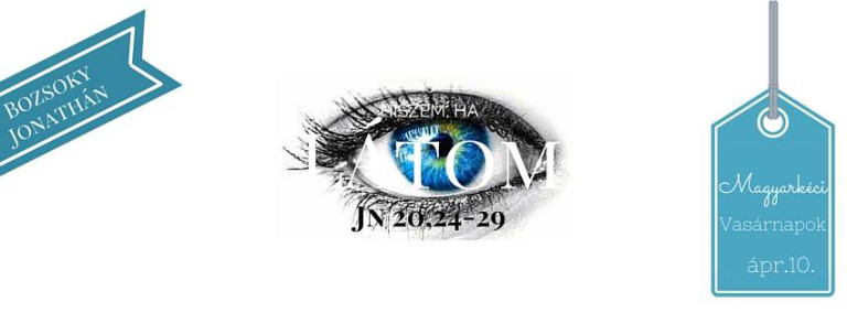 2016. 04. 10 – Délelőtti alkalom – Bozsoky Jonathán – Jn 20, 24-29