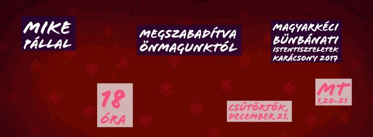 2017. 12. 21. – Bűnbánati alkalom – Mike Pál – Megszabadítva önmagunktól