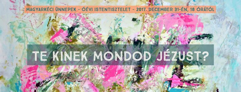 2017. 12. 31. – Óévi istentisztelet – Te kinek mondod Jézust?