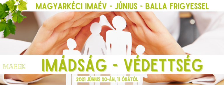 2021.06.20. Magyarkéci Vasárnapok – Balla Frigyes – Imádság – Védettség