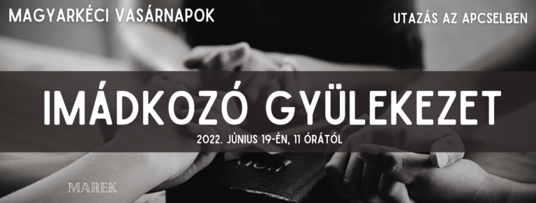 2022.06.19 – Magyarkéci Vasárnapok – Utazás az ApCselben – Imádkozó Gyülekezet
