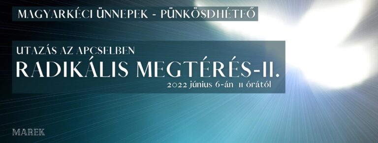 2022.06.06- Magyarkéci Ünnepek – Radikális megtérés – II