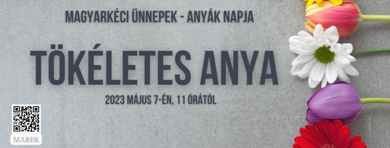 2023.05.07. – Magyarkéci Ünnepek  Anyák napja – Illyés Zsuzsa- Tökéletes Anya