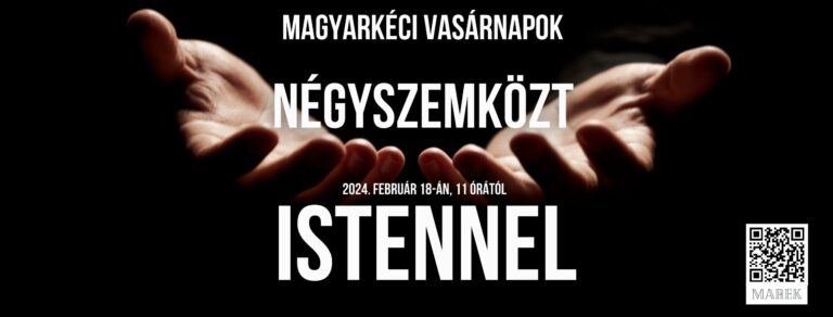 2024.02.18. – Magyarkéci Vasárnapok – Kócs Sándor – Négyszemközt Istennel
