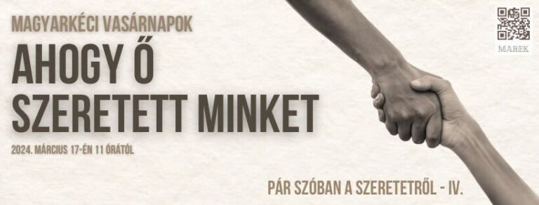 2024.03.17. – Magyarkéci Vasárnapok – Ahogy Ő szeretett minket – Pár szóban a szeretetről IV. – M.P.