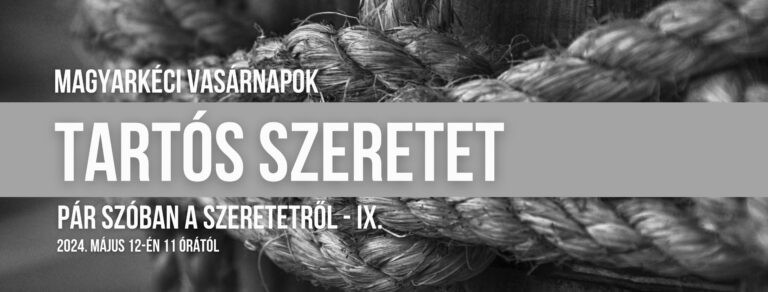 2024.05.12. – Magyarkéci Vasárnapok – Tartós szeretet – Pár szóban a szeretetről IX – Mike Pál