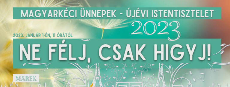 2023.01.01. – Magyarkéci Ünnepek – Újévi Istentisztelet – Ne félj, csak higyj! – Mike Pál