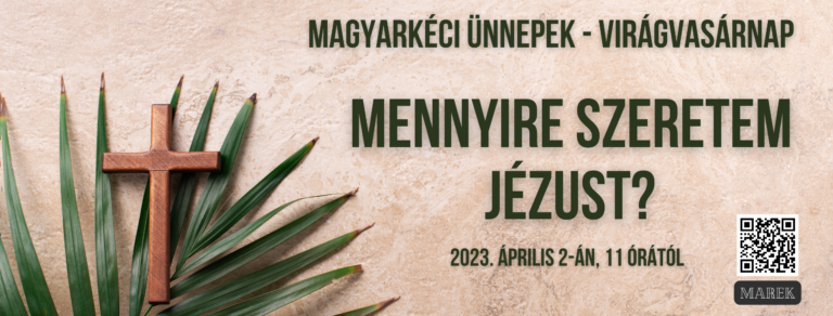 2023.04. 02 . – Magyarkéci Ünnepek – Virágvasárnap – Mennyire Szeretem Jézust? – Illyés Zsuzsa